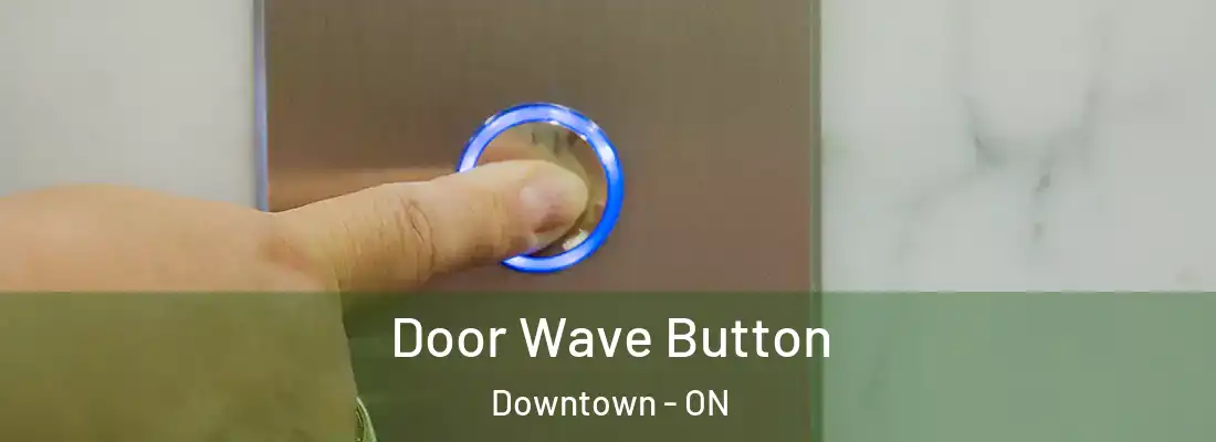  Door Wave Button Downtown - ON
