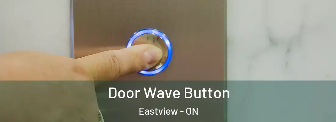  Door Wave Button Eastview - ON