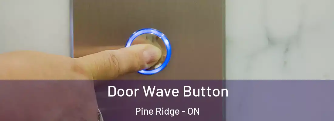  Door Wave Button Pine Ridge - ON