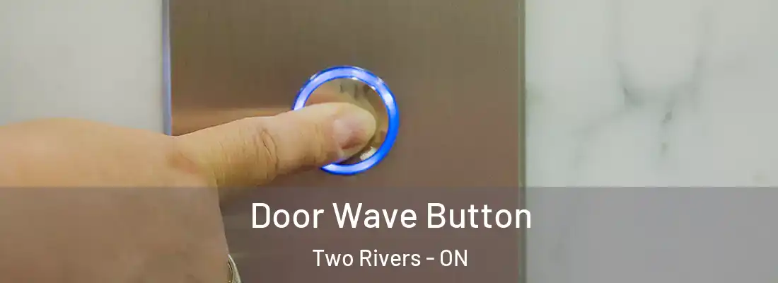  Door Wave Button Two Rivers - ON