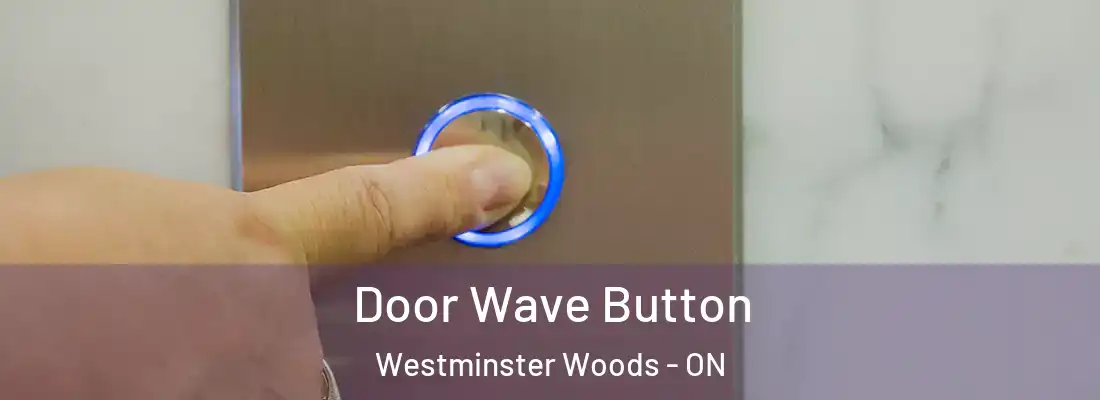  Door Wave Button Westminster Woods - ON
