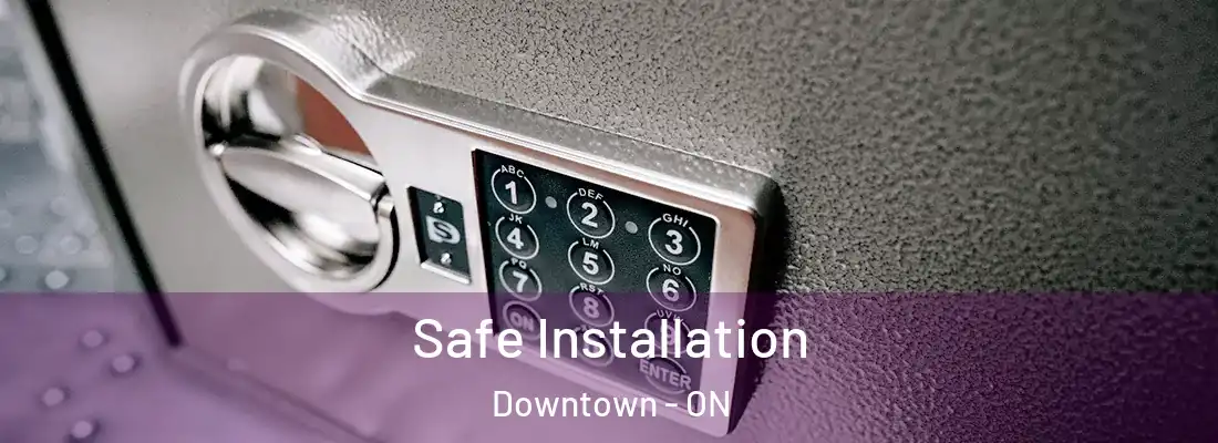  Safe Installation Downtown - ON