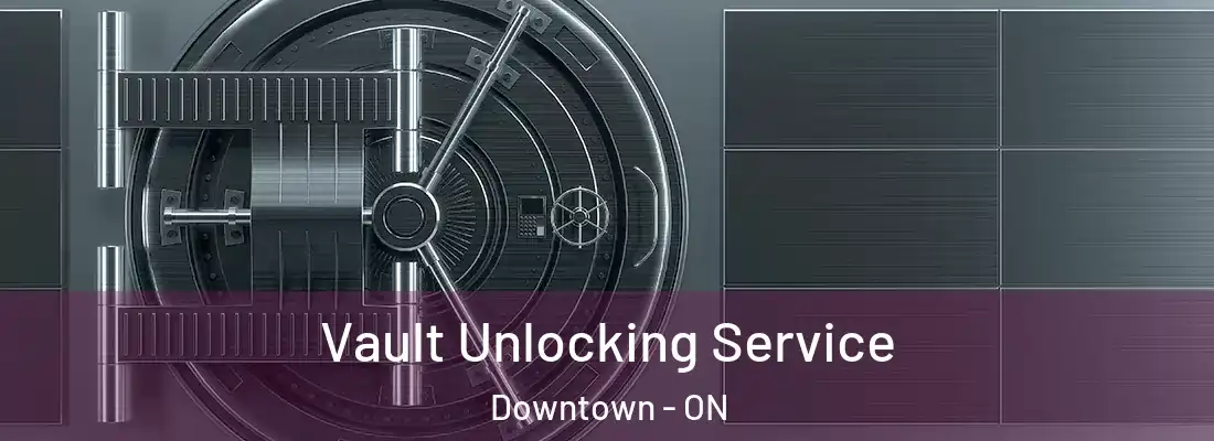  Vault Unlocking Service Downtown - ON